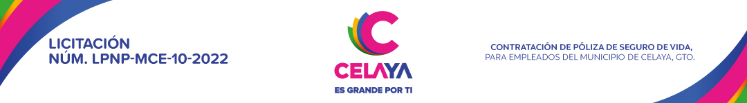 LICITACIÓN DE CARÁCTER PÚBLICA NACIONAL PRESENCIAL LPNP-MCE-10-2022 CONTRATACIÓN DE PÓLIZA DE SEGURO DE VIDA, PARA EMPLEADOS DEL MUNICIPIO DE CELAYA, GTO.